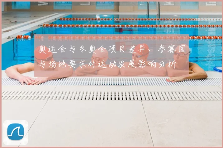 奥运会与冬奥会项目差异、参赛国与场地要求对运动发展影响分析