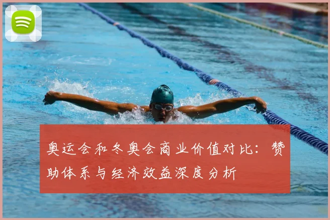 奥运会和冬奥会商业价值对比:赞助体系与经济效益深度分析
