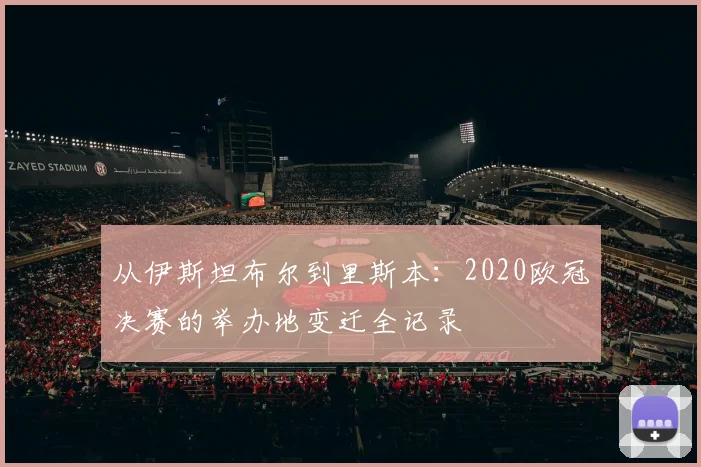 从伊斯坦布尔到里斯本：2020欧冠决赛的举办地变迁全记录